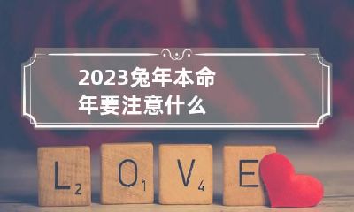 2023兔年本命年要注意什么
