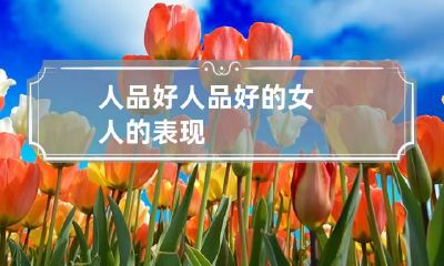 人品好 人品好的女人的表现