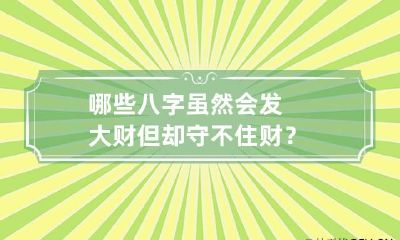 哪些八字虽然会发大财但却守不住财？