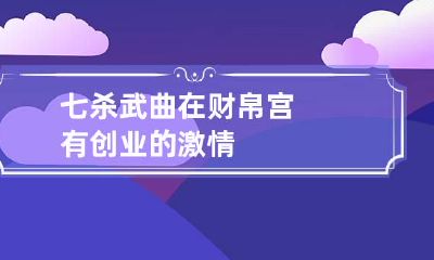 七杀武曲在财帛宫 有创业的激情
