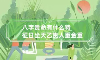 八字贵命有什么特征 日坐天乙贵人重金重盖格局