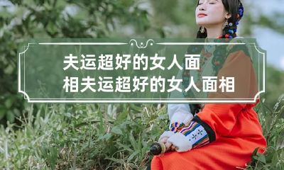 夫运超好的女人面相 夫运超好的女人面相