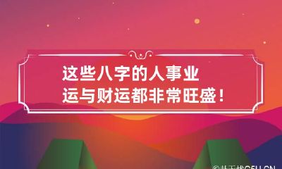 这些八字的人事业运与财运都非常旺盛！