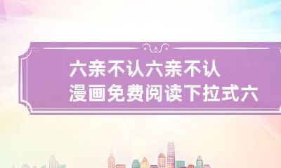 六亲不认 六亲不认漫画免费阅读下拉式六漫画