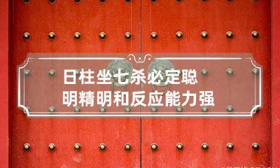 日柱坐七杀必定聪明 精明和反应能力强