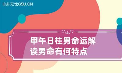 甲午日柱男命运解读 男命有何特点