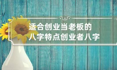 适合创业当老板的八字特点 创业者八字