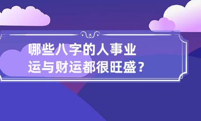 哪些八字的人事业运与财运都很旺盛？