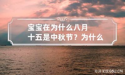 宝宝在为什么八月十五是中秋节？ 为什么八月十五生孩子不好