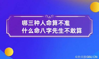 哪三种人命算不准 什么命八字先生不敢算