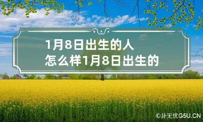 1月8日出生的人怎么样 1月8日出生的人命运怎样