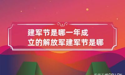 建军节是哪一年成立的 解放军建军节是哪一年成立的