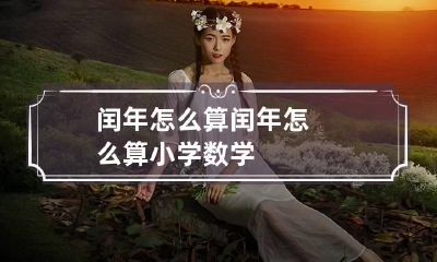 闰年怎么算 闰年怎么算小学数学