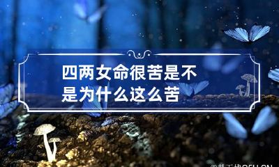 四两女命很苦是不是 为什么这么苦
