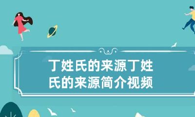 丁姓氏的来源 丁姓氏的来源简介视频