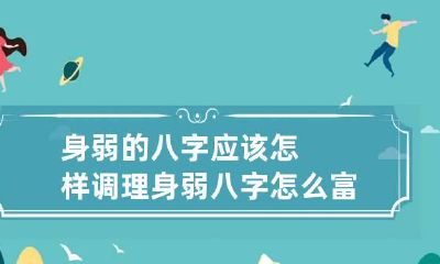 身弱的八字应该怎样调理 身弱八字怎么富贵