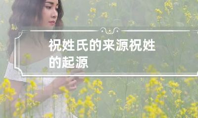 祝姓氏的来源 祝姓的起源
