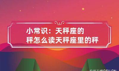 小常识：天秤座的秤怎么读 天秤座里的秤怎么读