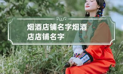 烟酒店铺名字 烟酒店店铺名字