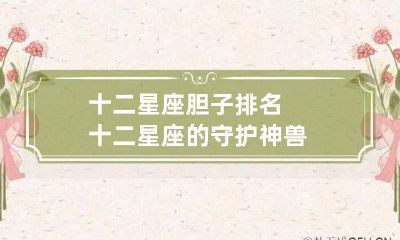 十二星座胆子排名 十二星座的守护神兽