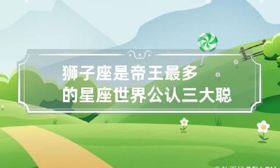 狮子座是帝王最多的星座 世界公认三大聪明绝顶的星座
