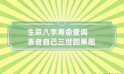 生辰八字寿命查询表 查自己三世因果图