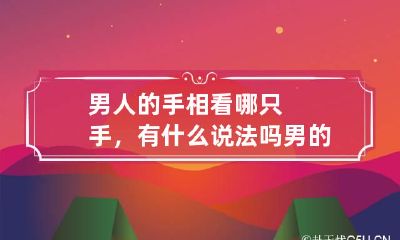 男人的手相看哪只手，有什么说法吗 男的手相看哪个手