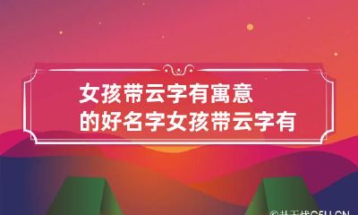 女孩带云字有寓意的好名字 女孩带云字有寓意的好名字