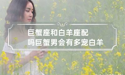 巨蟹座和白羊座配吗 巨蟹男会有多宠白羊女