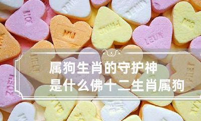 属狗生肖的守护神是什么佛 十二生肖属狗的守护神是什么