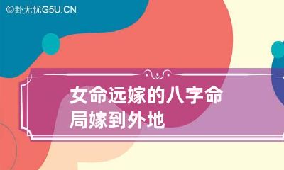 女命远嫁的八字命局 嫁到外地