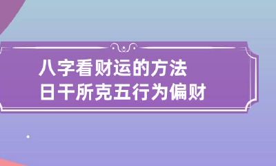 八字看财运的方法 日干所克五行为偏财