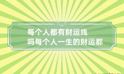 每个人都有财运线吗 每个人一生的财运都是有定数的吗