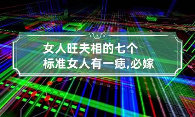 女人旺夫相的七个标准 女人有一痣,必嫁豪门
