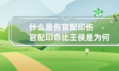 什么是伤官配印 伤官配印命比王侯是为何意