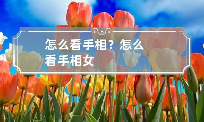 怎么看手相？ 怎么看手相女