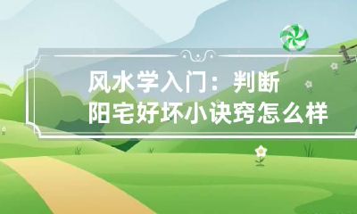 风水学入门：判断阳宅好坏小诀窍 怎么样看阳宅风水