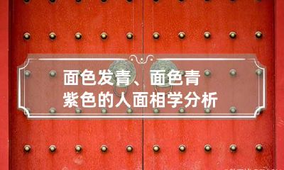 面色发青、面色青紫色的人面相学分析
