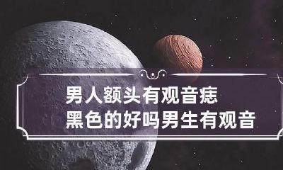 男人额头有观音痣黑色的好吗 男生有观音痣