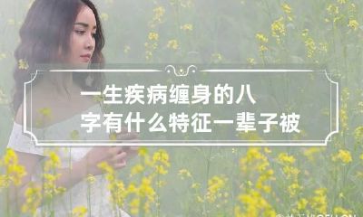 一生疾病缠身的八字有什么特征 一辈子被疾病缠身的面相