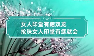 女人印堂有痣双龙抢珠 女人印堂有痣就会二婚吗