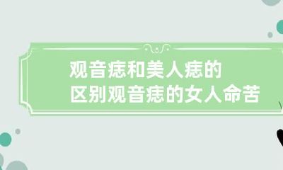 观音痣和美人痣的区别 观音痣的女人命苦
