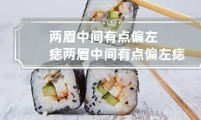 两眉中间有点偏左痣 两眉中间有点偏左痣代表什么