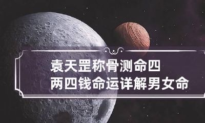 袁天罡称骨测命四两四钱命运详解 男女命详解