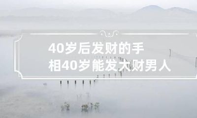 40岁后发财的手相 40岁能发大财男人手相