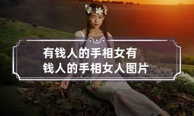 有钱人的手相女 有钱人的手相女人图片
