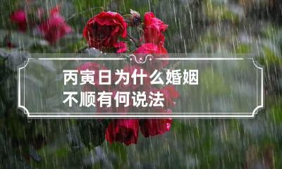 丙寅日为什么婚姻不顺 有何说法