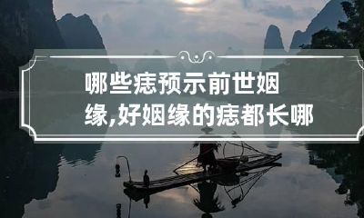 哪些痣预示前世姻缘,好姻缘的痣都长哪里