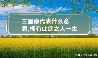 三星痣代表什么意思,拥有此痣之人一生顺风顺水