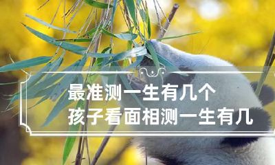 最准测一生有几个孩子看面相 测一生有几个子女 准